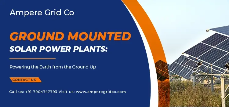 Ground Mounted Solar Power Plants: Powering the Earth from the Ground Up