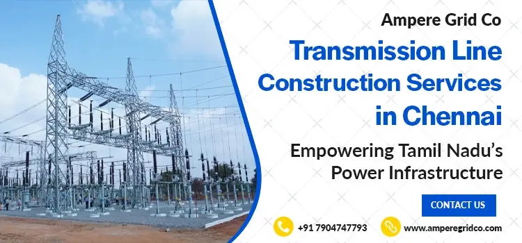 Transmission Line Construction Services in Chennai Empowering Tamil Nadu’s Power Infrastructure